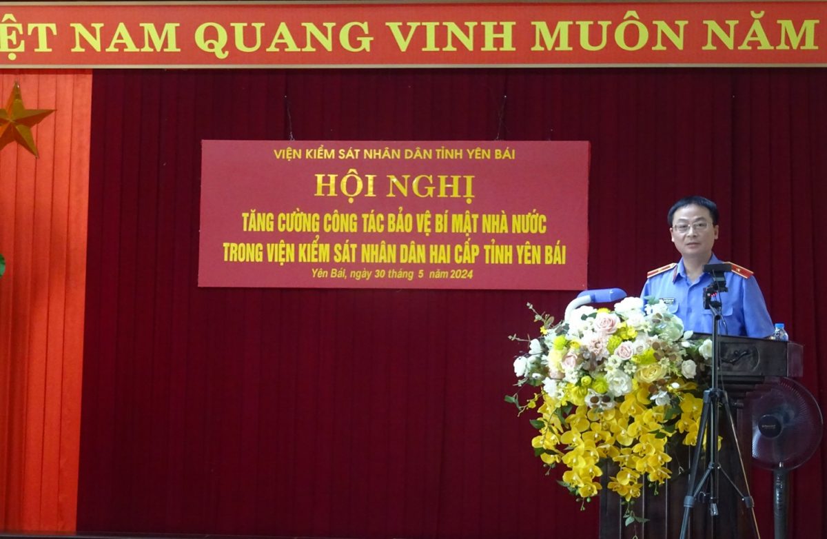 VKSND tỉnh Yên Bái tổ chức Hội nghị tăng cường công tác bảo vệ bí mật Nhà nước trong VKSND hai cấp tỉnh Yên Bái năm 2024